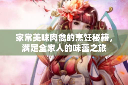 家常美味肉禽的烹饪秘籍，满足全家人的味蕾之旅