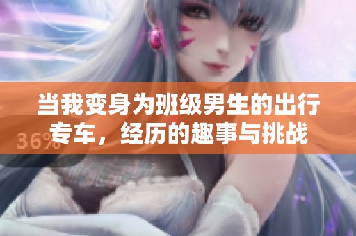 当我变身为班级男生的出行专车，经历的趣事与挑战