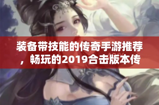 装备带技能的传奇手游推荐，畅玩的2019合击版本传奇盛宴