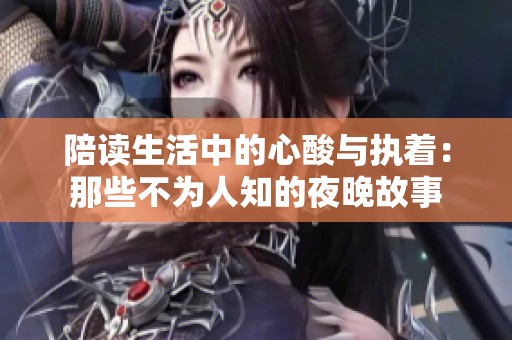 陪读生活中的心酸与执着：那些不为人知的夜晚故事