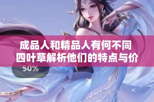 成品人和精品人有何不同 四叶草解析他们的特点与价值