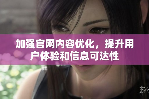 加强官网内容优化，提升用户体验和信息可达性