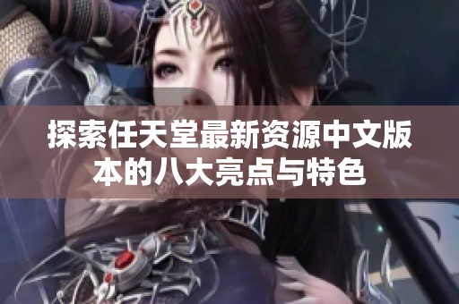探索任天堂最新资源中文版本的八大亮点与特色