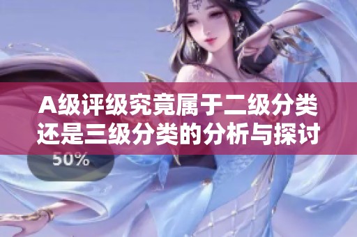 A级评级究竟属于二级分类还是三级分类的分析与探讨