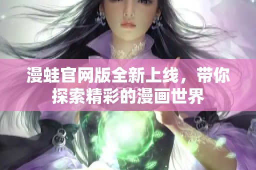 漫蛙官网版全新上线，带你探索精彩的漫画世界