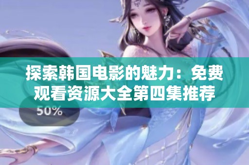 探索韩国电影的魅力：免费观看资源大全第四集推荐