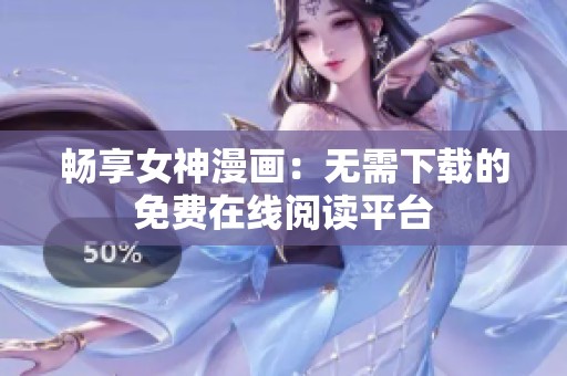 畅享女神漫画：无需下载的免费在线阅读平台