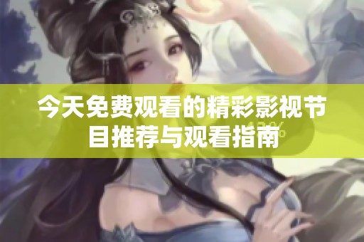 今天免费观看的精彩影视节目推荐与观看指南
