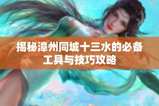 揭秘漳州同城十三水的必备工具与技巧攻略
