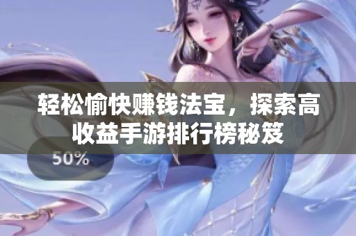 轻松愉快赚钱法宝，探索高收益手游排行榜秘笈