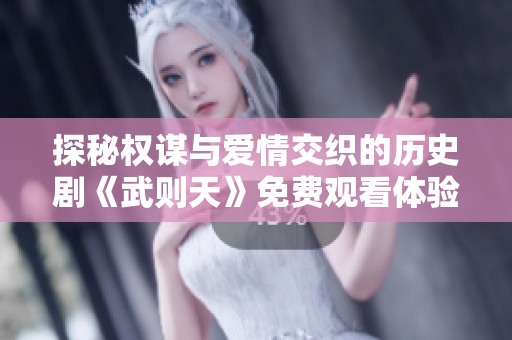 探秘权谋与爱情交织的历史剧《武则天》免费观看体验