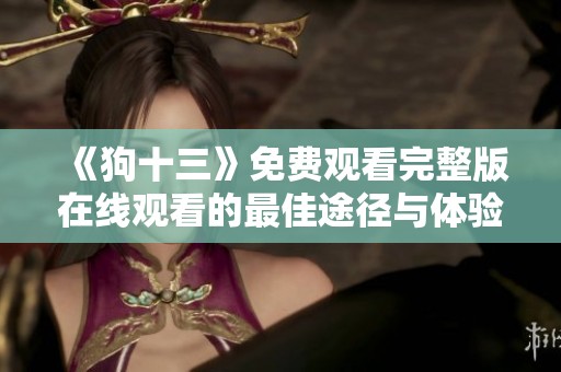 《狗十三》免费观看完整版在线观看的最佳途径与体验分享
