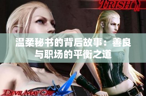 温柔秘书的背后故事：善良与职场的平衡之道