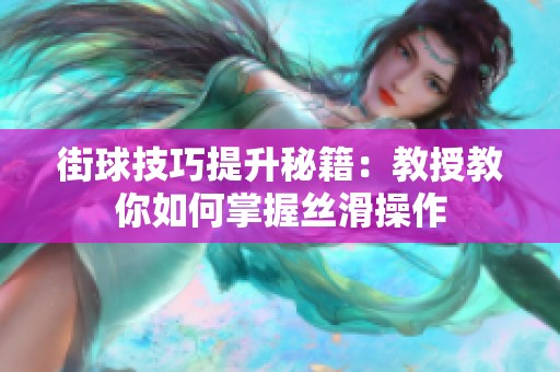 街球技巧提升秘籍：教授教你如何掌握丝滑操作