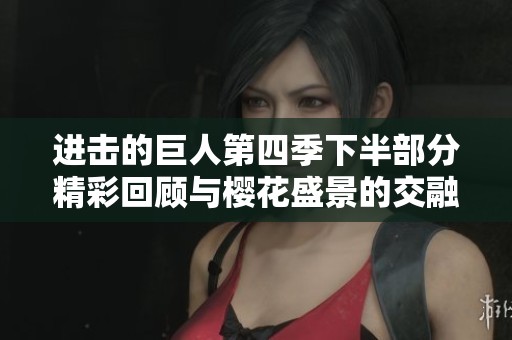 进击的巨人第四季下半部分精彩回顾与樱花盛景的交融