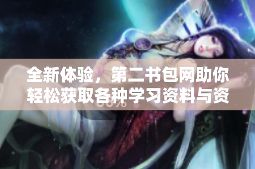 全新体验，第二书包网助你轻松获取各种学习资料与资源