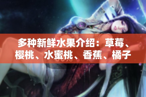 多种新鲜水果介绍：草莓、樱桃、水蜜桃、香蕉、橘子、苹果与柠檬的诱惑