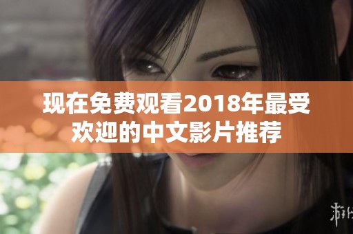 现在免费观看2018年最受欢迎的中文影片推荐