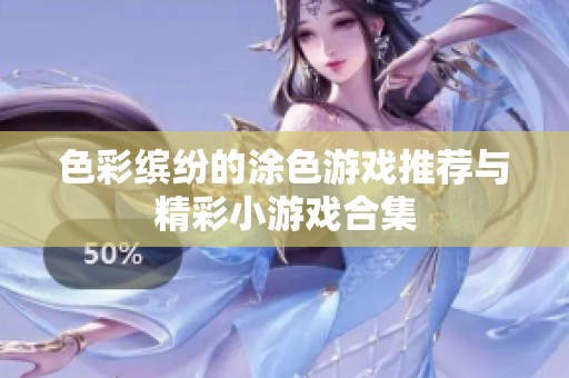 色彩缤纷的涂色游戏推荐与精彩小游戏合集