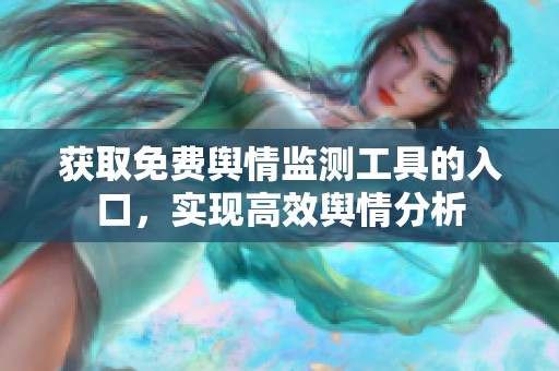 获取免费舆情监测工具的入口，实现高效舆情分析