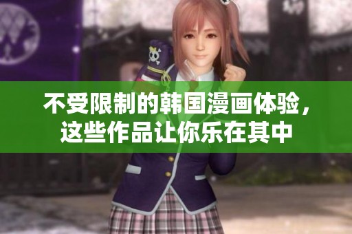 不受限制的韩国漫画体验，这些作品让你乐在其中