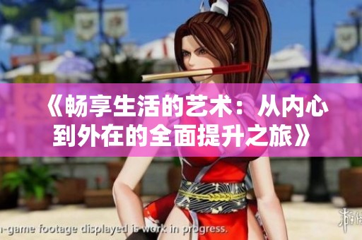 《畅享生活的艺术：从内心到外在的全面提升之旅》