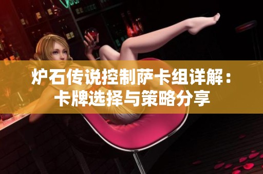 炉石传说控制萨卡组详解：卡牌选择与策略分享