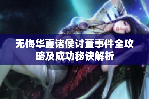 无悔华夏诸侯讨董事件全攻略及成功秘诀解析