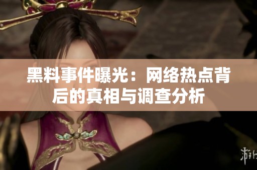 黑料事件曝光：网络热点背后的真相与调查分析