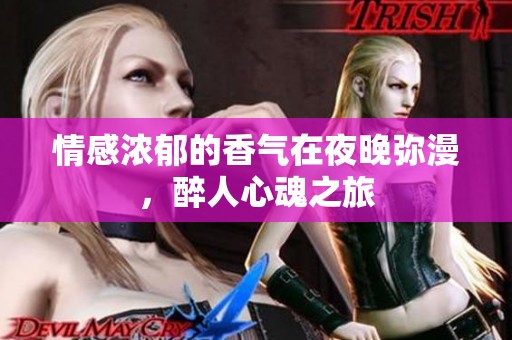 情感浓郁的香气在夜晚弥漫，醉人心魂之旅