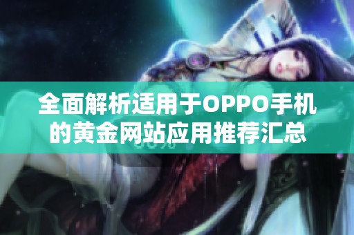 全面解析适用于OPPO手机的黄金网站应用推荐汇总