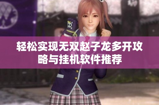 轻松实现无双赵子龙多开攻略与挂机软件推荐