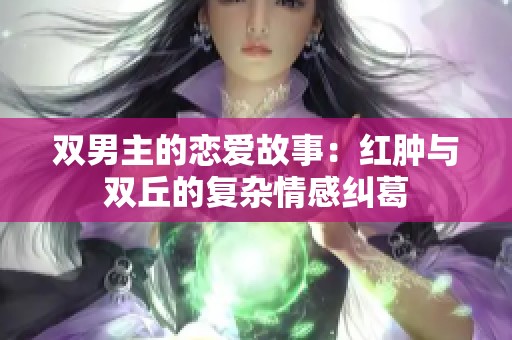双男主的恋爱故事：红肿与双丘的复杂情感纠葛