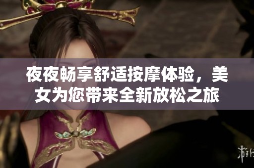 夜夜畅享舒适按摩体验，美女为您带来全新放松之旅