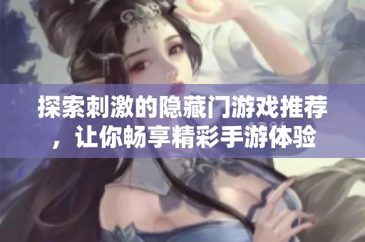 探索刺激的隐藏门游戏推荐，让你畅享精彩手游体验