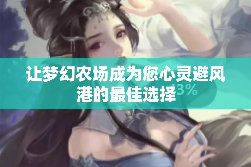 让梦幻农场成为您心灵避风港的最佳选择