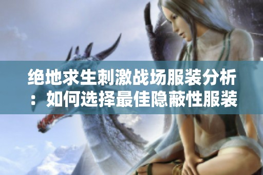 绝地求生刺激战场服装分析：如何选择最佳隐蔽性服装