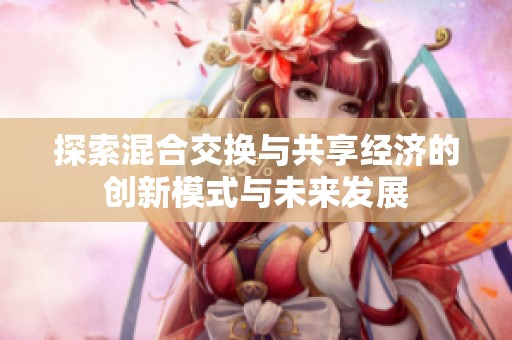 探索混合交换与共享经济的创新模式与未来发展
