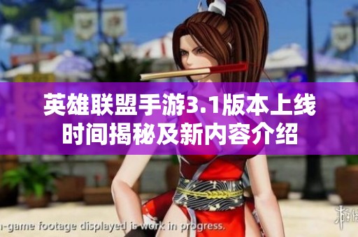 英雄联盟手游3.1版本上线时间揭秘及新内容介绍