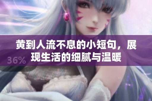 黄到人流不息的小短句，展现生活的细腻与温暖