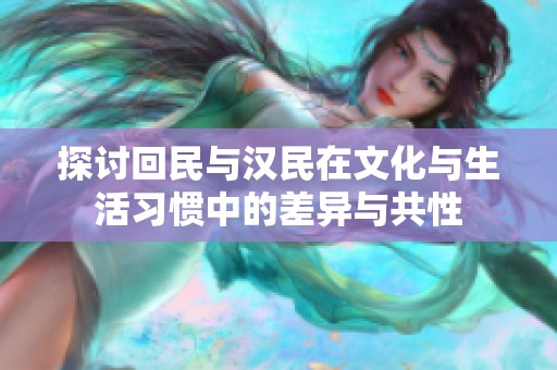 探讨回民与汉民在文化与生活习惯中的差异与共性
