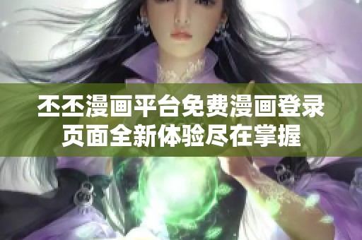 丕丕漫画平台免费漫画登录页面全新体验尽在掌握