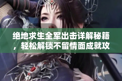 绝地求生全军出击详解秘籍，轻松解锁不留情面成就攻略
