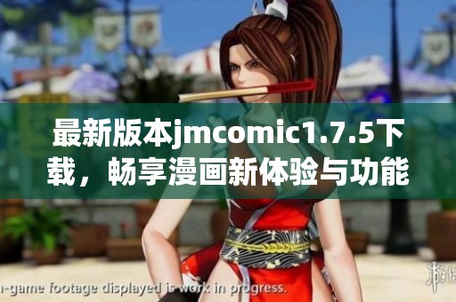 最新版本jmcomic1.7.5下载，畅享漫画新体验与功能提升