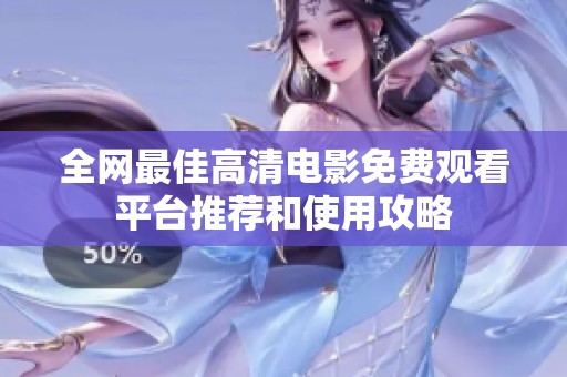 全网最佳高清电影免费观看平台推荐和使用攻略