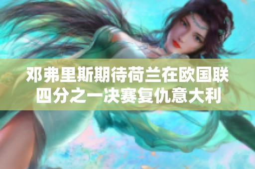 邓弗里斯期待荷兰在欧国联四分之一决赛复仇意大利