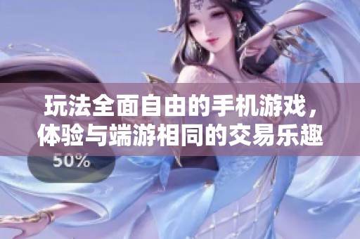 玩法全面自由的手机游戏，体验与端游相同的交易乐趣