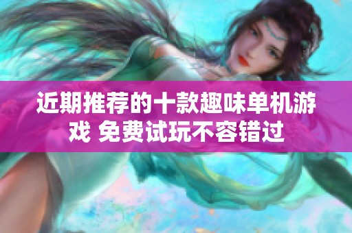 近期推荐的十款趣味单机游戏 免费试玩不容错过