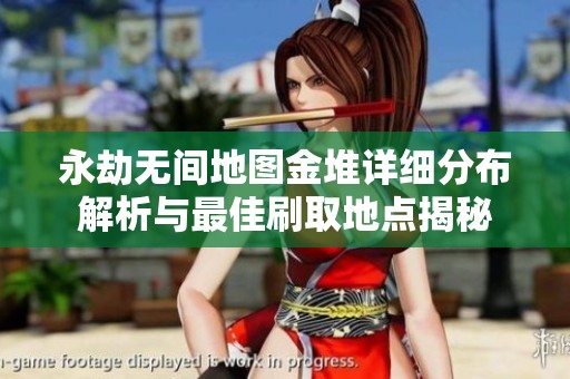 永劫无间地图金堆详细分布解析与最佳刷取地点揭秘