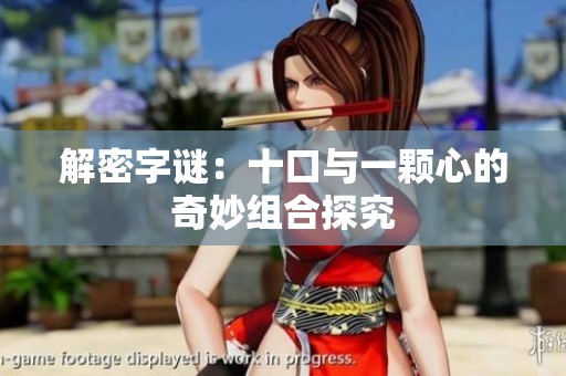 解密字谜：十口与一颗心的奇妙组合探究